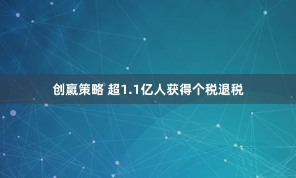 创赢策略 超1.1亿人获得个税退税
